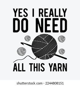 Yes I Really Do Need All This Yarn Funny Knitting Crochet