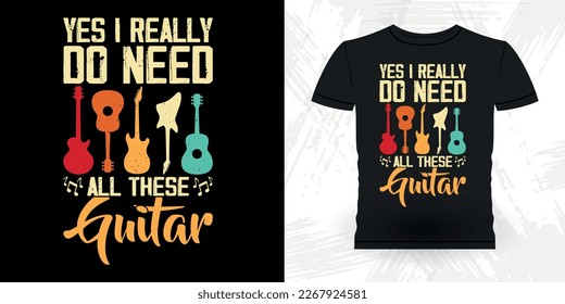 Yes I Really Do Need All These Guitar Funny Guitarist Guitar Player Musician Music Bass Retro Vintage Musician T-Shirt Design