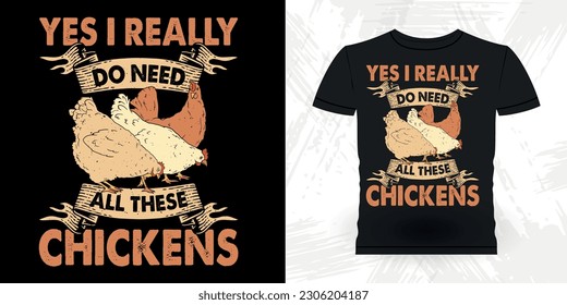 Yes I Really Do Need All These Chickens  Funny Hen Lover Chicken Farmer Retro Vintage Chicken T-shirt Design