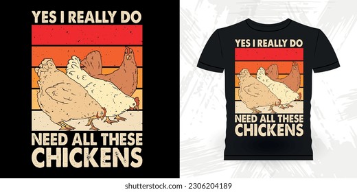 Yes I Really Do Need All These Chickens  Funny Hen Lover Chicken Farmer Retro Vintage Chicken T-shirt Design