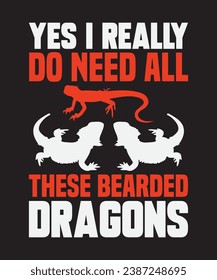 Yes i really do need all these bearded dragons, typography graphic design, vector illustration, print design.
