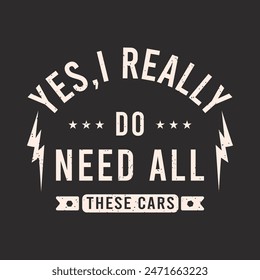 Sí, realmente necesito todos estos coches. Diseño mecánico. ropa diseño de camiseta de moda con vintage, tipografía, coche retro camiseta mecánica