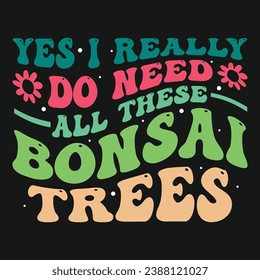 Yes I Really Do Need Bonsai Vector Typography Design