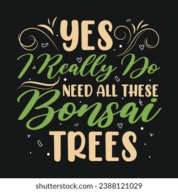 Yes I Really Do Need Bonsai Vector Typography Design