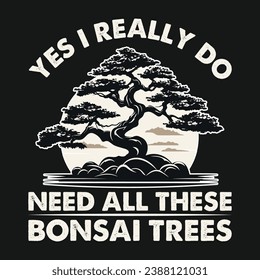 Yes I Really Do Need Bonsai Vector Typography Design