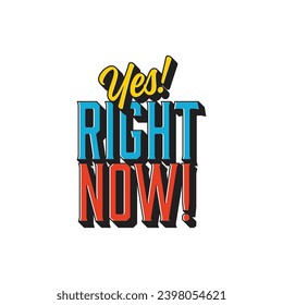 Yes! Right Now! Colorful typography design. Message about to do something now. Vector illustration