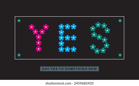 Yes. Say Yes to something new vector graphic design for using all types of girls ladies womens fashion garments print design with positive slogan 