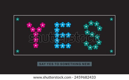 Yes. Say Yes to something new vector graphic design for using all types of girls ladies womens fashion garments print design with positive slogan 