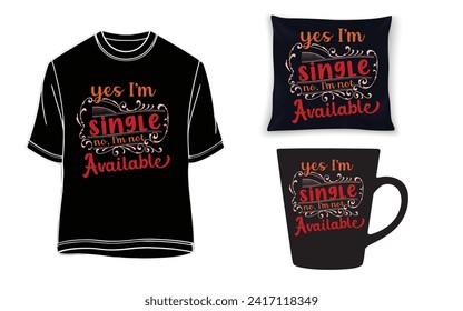 yes I’m single no I’m not Available t-shirt. valentine t-shirt, pillow and mug design.