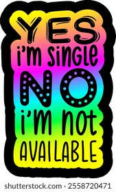 yes i'm single no i'm not available valentines day colorful bright rainbow graphic design