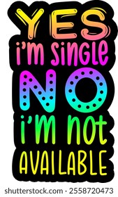 yes i'm single no i'm not available valentines day colorful bright rainbow graphic design