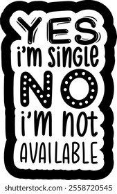 yes i'm single no i'm not available valentines day black vector graphic design and cut file