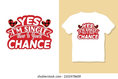 Yes i'm single now is your chance, typography valentines day t-shirt design for unisex, inspiration, quotes,