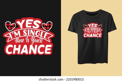 Yes i'm single now is your chance, typography valentines day t-shirt design for unisex, inspiration, quotes,