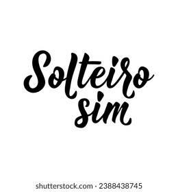 Yes, I am Single in Portuguese. Lettering. Ink illustration. Modern brush calligraphy. Solteiro sim