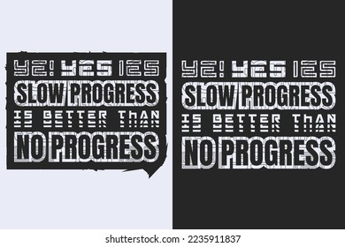 Yes slow progress is better than no progress t shirt design vector