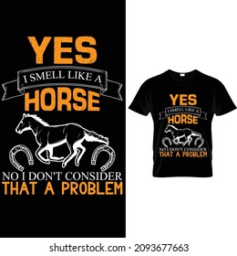 yes i smell like a horse no i don't consider that a problem t-shirt