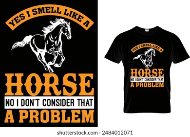 Yes I smell like a horse no I don't consider that a problem Horse T Shirt