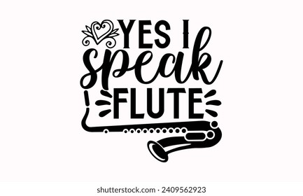 Yes I Speak Flute- Flute t- shirt design, Hand drawn lettering phrase for Cutting Machine, Silhouette Cameo, Cricut, greeting card template with typography text Isolated on white background.