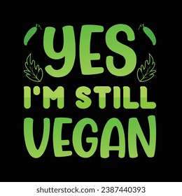 Yes I'm Still Vegan Typography Vector Design, Vegan Shirt, Funny Vegan T-Shirts, Vegetarian Shirt, Veterinarian tee, Vegetable Lover Gift