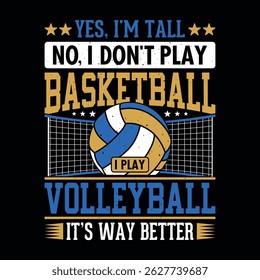 Yes, I'm tall. No, I don't play Basketball I play Volleyball It's way better - Volleyball t shirt design, vector, poster or template.