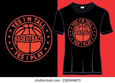 Yes I'm tall yes I play Basketball Typography T shirt designs with editable vector graphic
