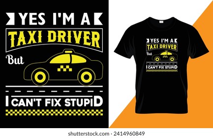 Yes i'm a taxi driver but i can't fix stupid, typography Taxi Driver  t shirt design template for print.