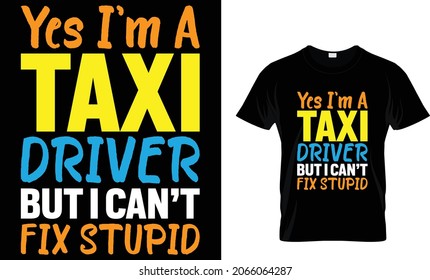 Yes I'm A Taxi Driver but I Can’t Fix Stupid - Taxi Driver T-Shirt