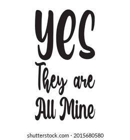 Yes They Are All Mine Black Letter Quote