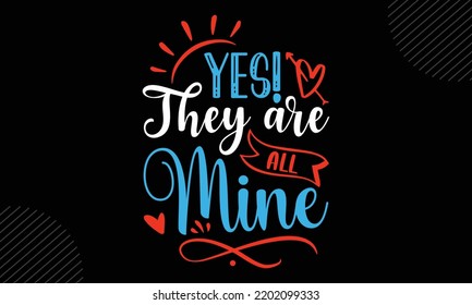 Yes! They Are All Mine - Mom T shirt Design, Hand lettering illustration for your design, Modern calligraphy, Svg Files for Cricut, Poster, EPS