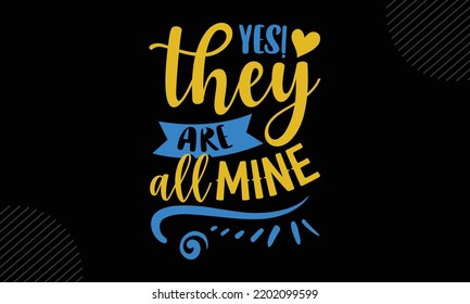 Yes! They Are All Mine - Mom T shirt Design, Hand lettering illustration for your design, Modern calligraphy, Svg Files for Cricut, Poster, EPS