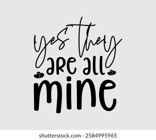 Yes They Are All Mine, Mom Quotes, Quotes about Mother, funny mom design, Mothers Day Design, Mother's day typographic t shirt design