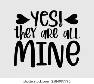 Yes! They Are All Mine, Mom Quotes, Quotes about Mother, funny mom design, Mothers Day Design, Mother's day typographic t shirt design