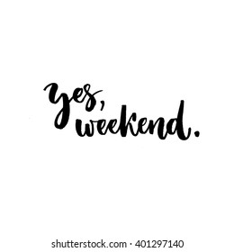 Yes, weekend. Fun phrase about work week end. Hand lettering, black text isolated at white background