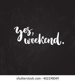 Yes, weekend. Funny typography design, brush lettering on chalk board, Friday motivational saying