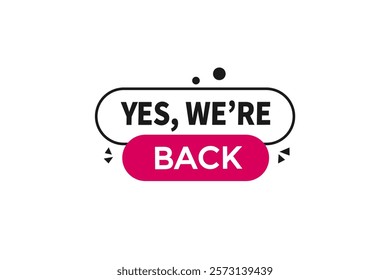 yes we're back, Button for websites, Design Element, learn, stay, template, tuned, design, level, sign, speech, bubble  banner, modern, symbol, click. 
