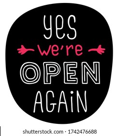 Yes we're OPEN again - hand drawn lettering phrase with hands. Sign after quarantine time. Invite to visit. White letters on black background. Trendy sticker - vector