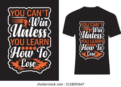 Yes can’t win unless you learn how to lose. T-shirt design