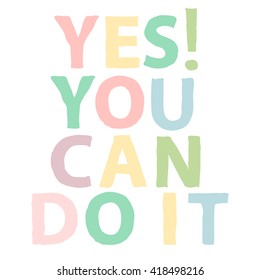 Yes you can do it. Multicolored motivation quote. Vector illustration.