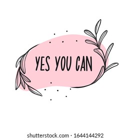 Yes you can. Hand drawn motivational quote with flowers. Cute vector inspirational typography for posters, t-shirt prints, cards, banners. Feminism slogan. Floral digital sketch style design