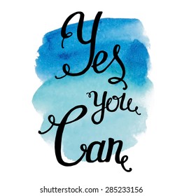 Yes you can, ink hand lettering.Inspiration hand drawn quote. Abstract watercolor background.