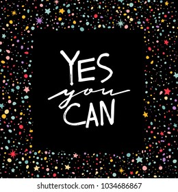 "Yes You Can" Motivation Phrase on Black Background with Colorful Border. Vector Hand Drawn Lettering. Bright Frame with Dots and Stars.