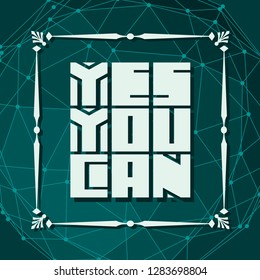Yes you can. Motivation typography quote. Edged letters font. . Molecule and communication background. Connected lines with dots.