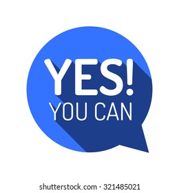 YES YOU CAN! Motivational talk bubble. Motivational quote. Flat style design, vector illustration. Yes, you can do it!