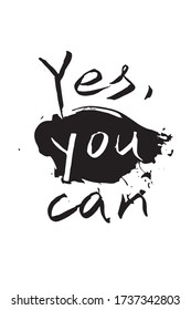 Yes, you can - phrase in grungy hand lettering style. Motivation and inspiration words for a poster, card, cover, banner. Vector brush lettering with paint blob or smear. 
