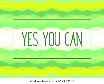 Yes You Can text on abstract overlapping green and white curve stripes background. Motivational posted or card graphic design. Encouraging saying for sport, goal achievement and self improvement.