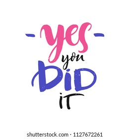 Yes you did it lettering card. Colorful ink poster with handwritten text. Calligraphic phrase for motivation and inspiration postcards and posters.