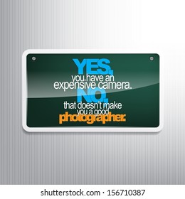 Yes, you have an expensive camera. No, that doesn't make you a good photographer. Sarcastic background. (EPS10 Vector)