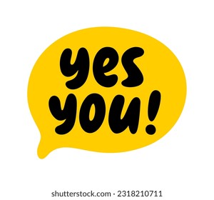 YES YOU text speech bubble. Hey you, hi, hello, psst. Yes you word on text box. Vector illustration. Hand drawn quote. Doodle phrase Yes you. Design for print on t shirt, card, poster, hoodies