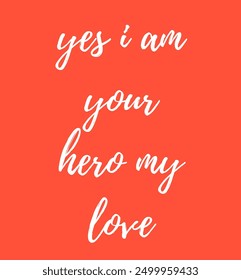 yes i am your hero my love inspirational and motivational quotes, typography, fashion, art, designs: for prints, posters, cards, t shirt, coffee mug hoodies etc.